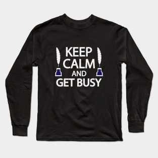 Keep calm and get busy Long Sleeve T-Shirt